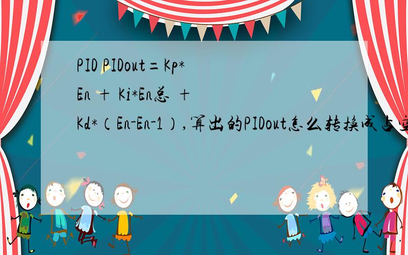 PID PIDout=Kp*En + Ki*En总 + Kd*（En-En-1）,算出的PIDout怎么转换成占空比（0