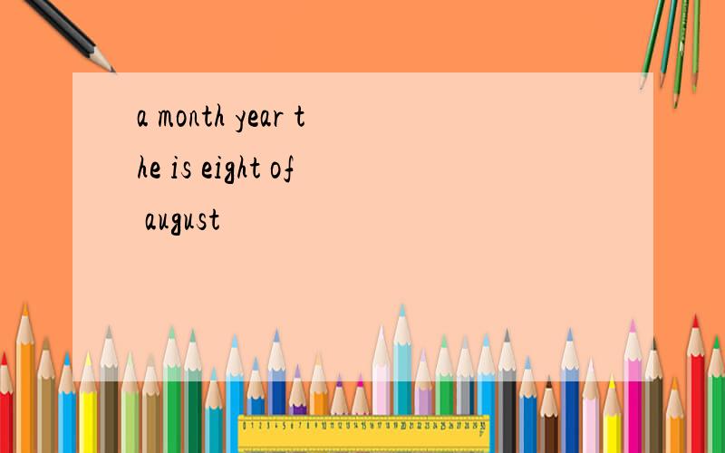 a month year the is eight of august