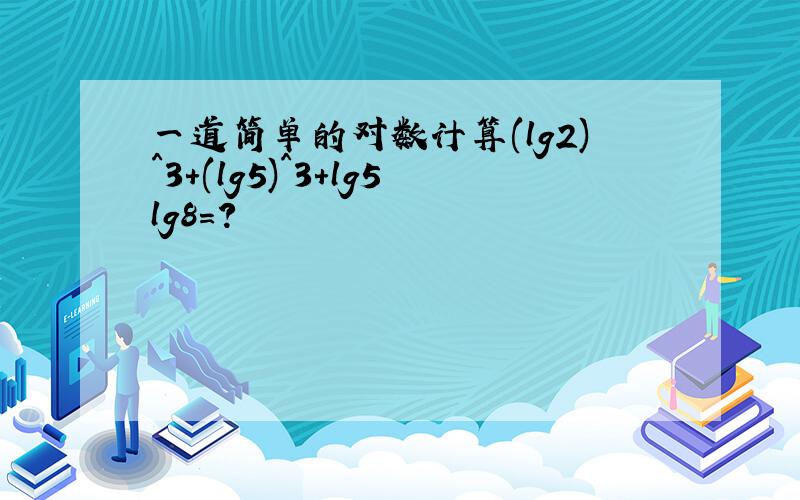 一道简单的对数计算(lg2)^3+(lg5)^3+lg5lg8=?