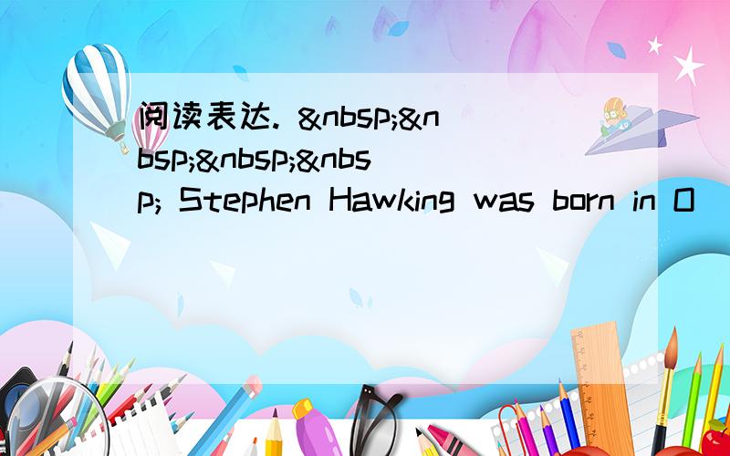 阅读表达.      Stephen Hawking was born in O