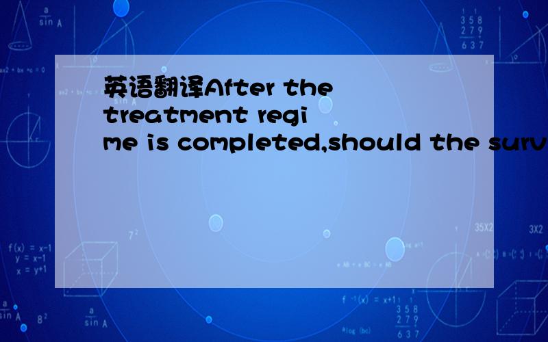 英语翻译After the treatment regime is completed,should the survi