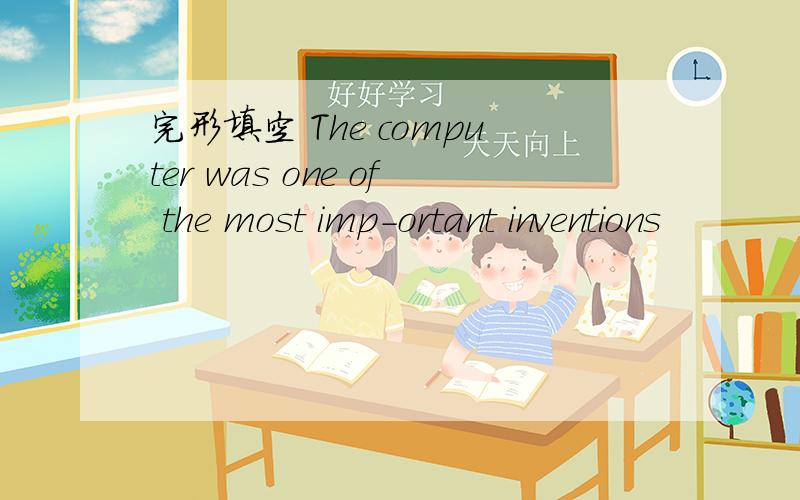 完形填空 The computer was one of the most imp-ortant inventions
