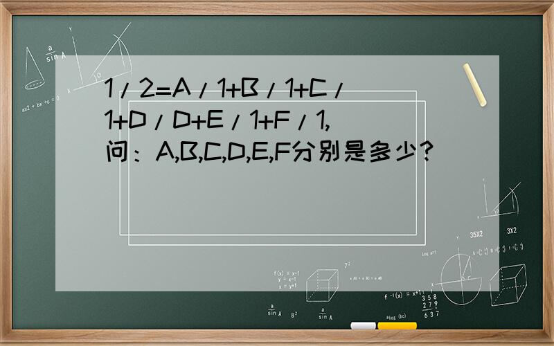 1/2=A/1+B/1+C/1+D/D+E/1+F/1,问：A,B,C,D,E,F分别是多少?
