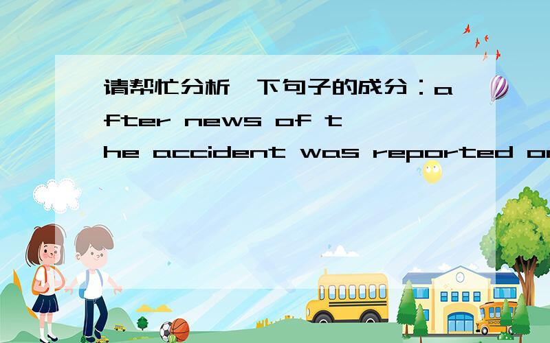 请帮忙分析一下句子的成分：after news of the accident was reported on line