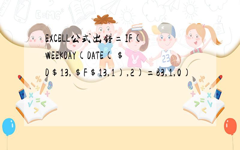 EXCELL公式出错=IF(WEEKDAY(DATE($D$13,$F$13,1),2)=B3,1,0)