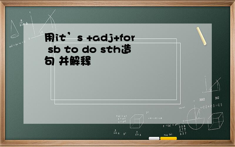 用it’s +adj+for sb to do sth造句 并解释