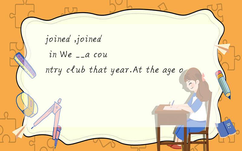 joined ,joined in We __a country club that year.At the age o
