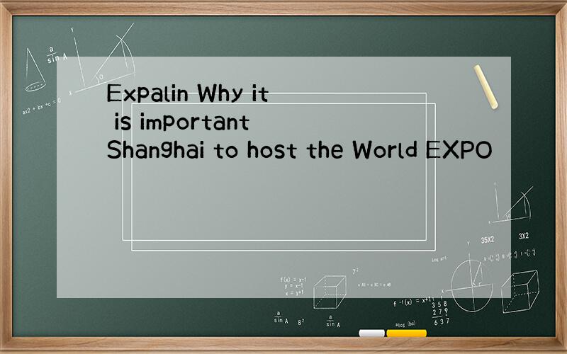 Expalin Why it is important Shanghai to host the World EXPO