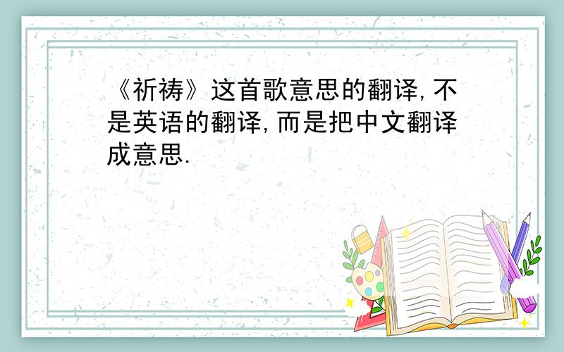 《祈祷》这首歌意思的翻译,不是英语的翻译,而是把中文翻译成意思.