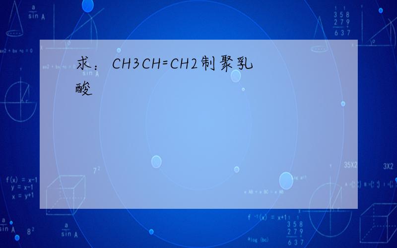 求：CH3CH=CH2制聚乳酸