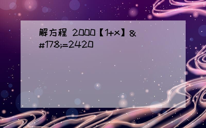 解方程 2000【1+x】²=2420