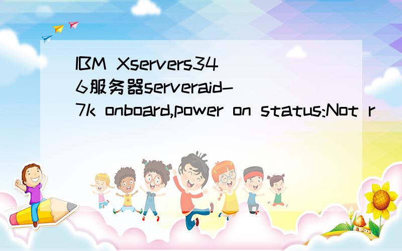 IBM Xservers346服务器serveraid-7k onboard,power on status:Not r