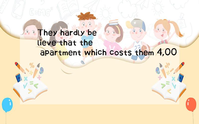 They hardly believe that the apartment which costs them 4,00