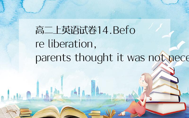 高二上英语试卷14.Before liberation,parents thought it was not neces