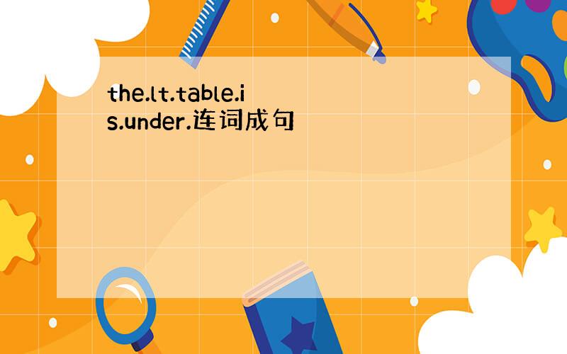 the.lt.table.is.under.连词成句