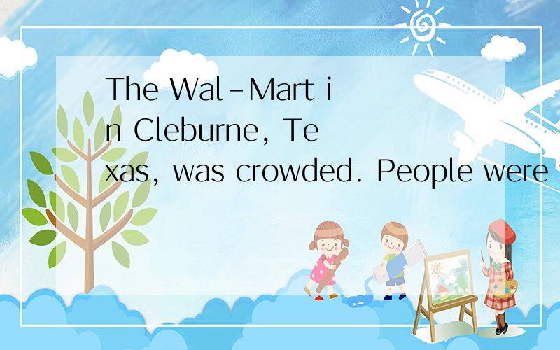 The Wal-Mart in Cleburne, Texas, was crowded. People were wa