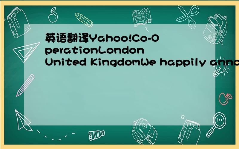 英语翻译Yahoo!Co-OperationLondonUnited KingdomWe happily announc