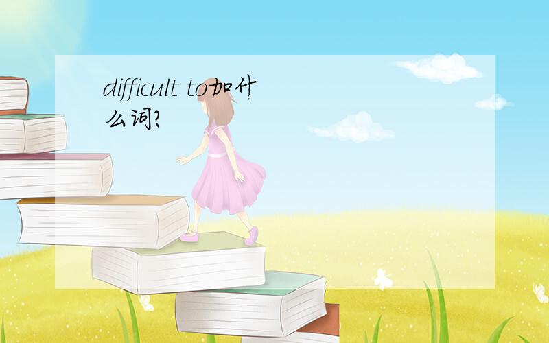difficult to加什么词?