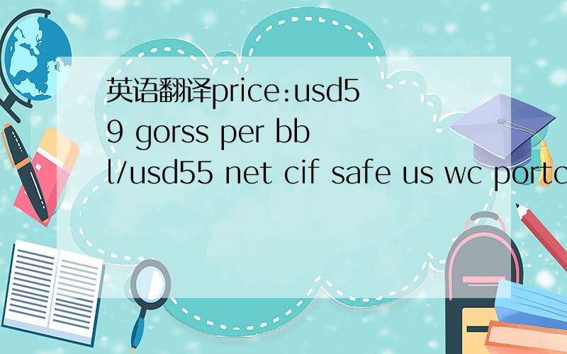英语翻译price:usd59 gorss per bbl/usd55 net cif safe us wc portc