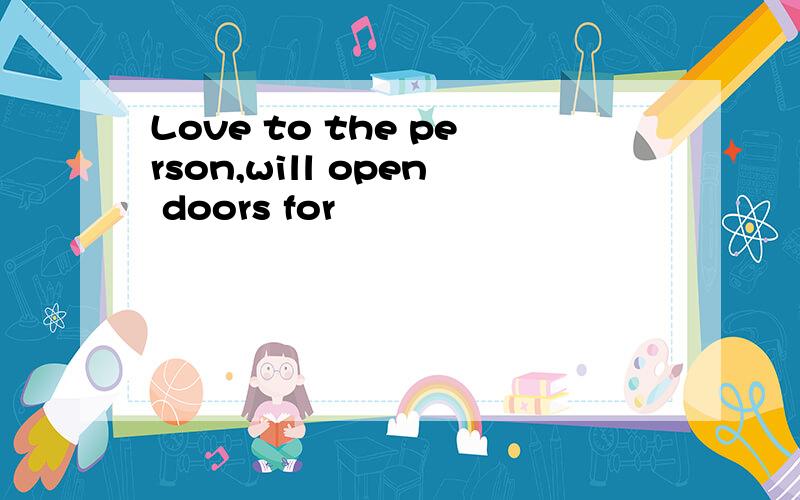 Love to the person,will open doors for
