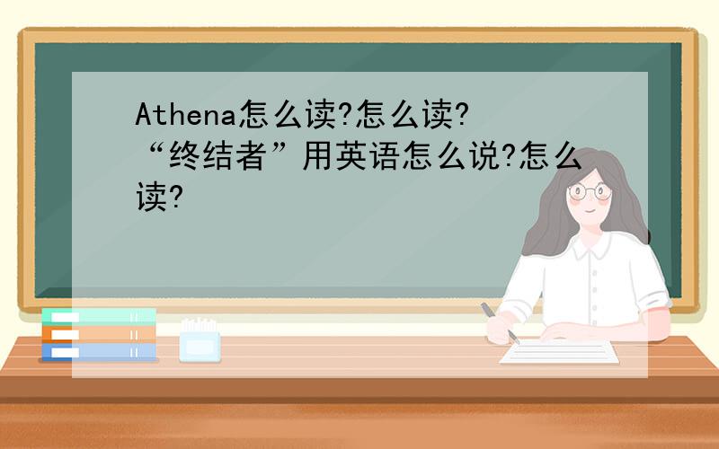 Athena怎么读?怎么读?“终结者”用英语怎么说?怎么读?