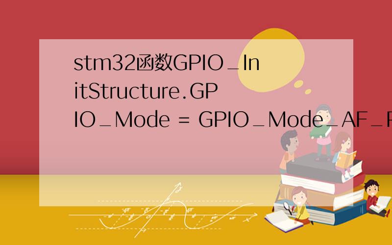 stm32函数GPIO_InitStructure.GPIO_Mode = GPIO_Mode_AF_PP;这句话说是复