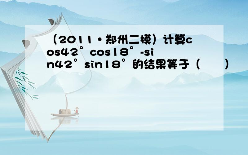 （2011•郑州二模）计算cos42°cos18°-sin42°sin18°的结果等于（　　）