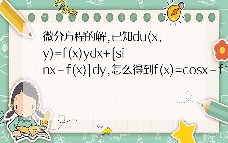 微分方程的解,已知du(x,y)=f(x)ydx+[sinx-f(x)]dy,怎么得到f(x)=cosx-f'(x).