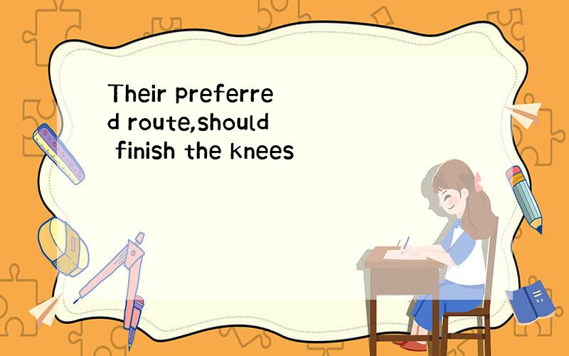 Their preferred route,should finish the knees
