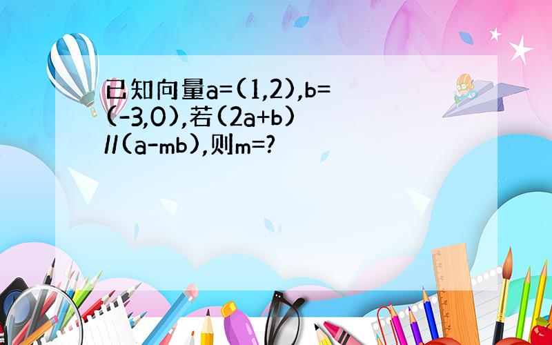 已知向量a=(1,2),b=(-3,0),若(2a+b)//(a-mb),则m=?