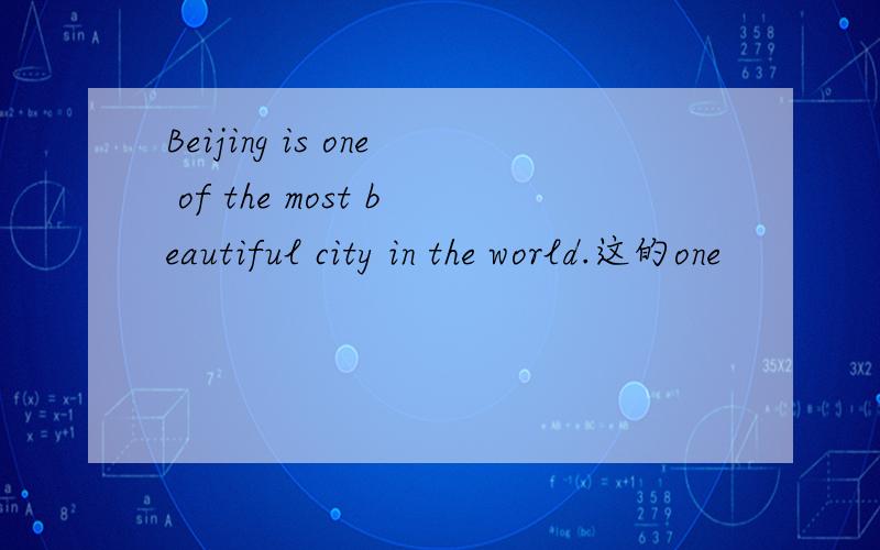 Beijing is one of the most beautiful city in the world.这的one
