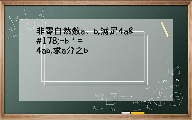 非零自然数a、b,满足4a²+b²=4ab,求a分之b
