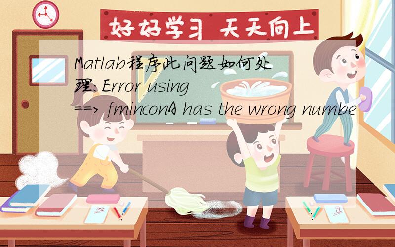 Matlab程序此问题如何处理：Error using ==> fminconA has the wrong numbe
