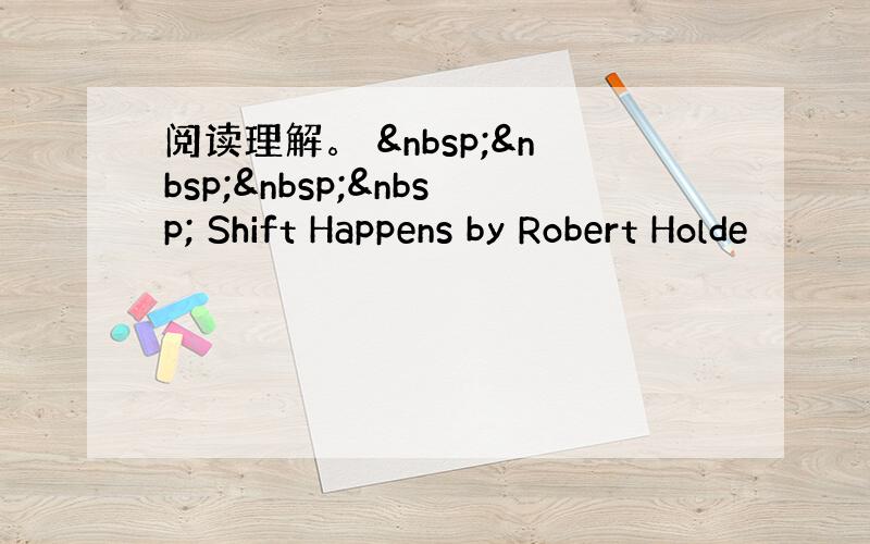 阅读理解。      Shift Happens by Robert Holde