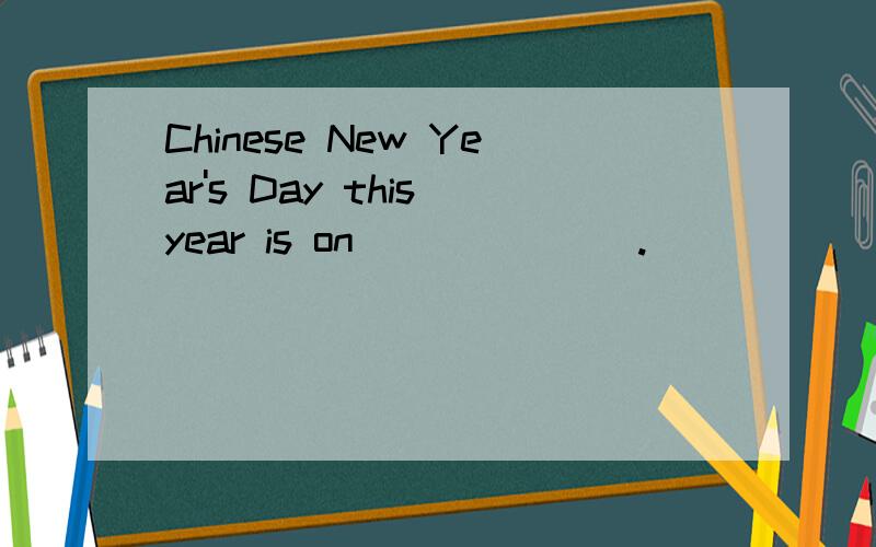 Chinese New Year's Day this year is on_______.