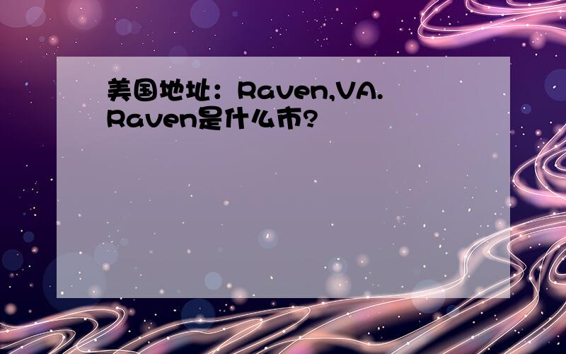 美国地址：Raven,VA.Raven是什么市?