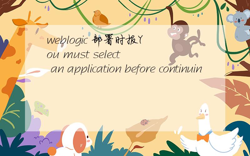 weblogic 部署时报You must select an application before continuin