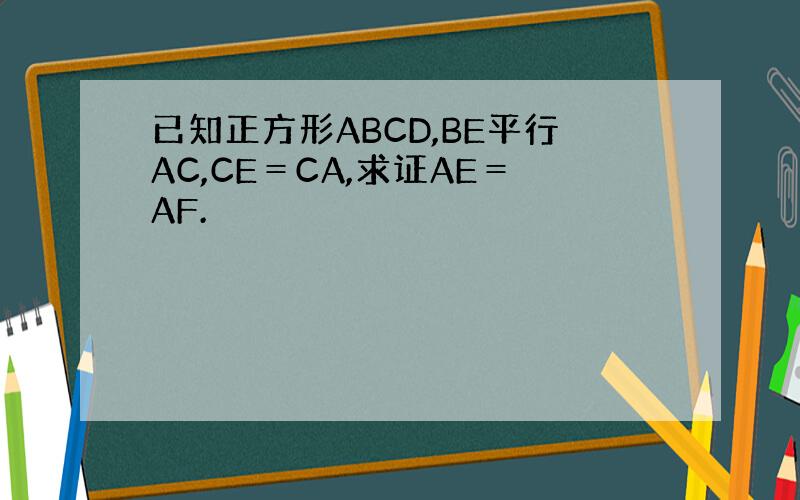 已知正方形ABCD,BE平行AC,CE＝CA,求证AE＝AF.