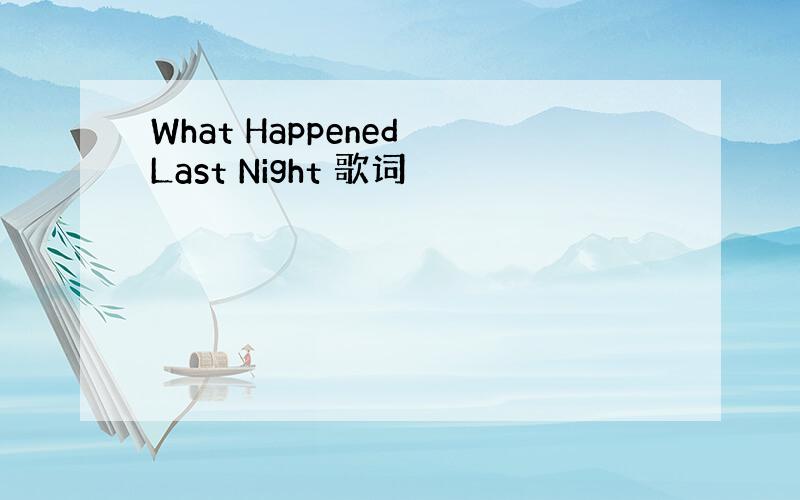 What Happened Last Night 歌词