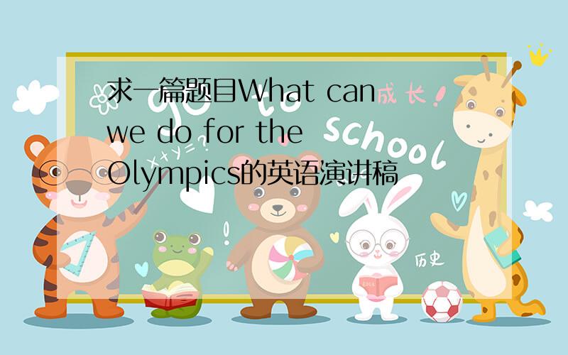 求一篇题目What can we do for the Olympics的英语演讲稿