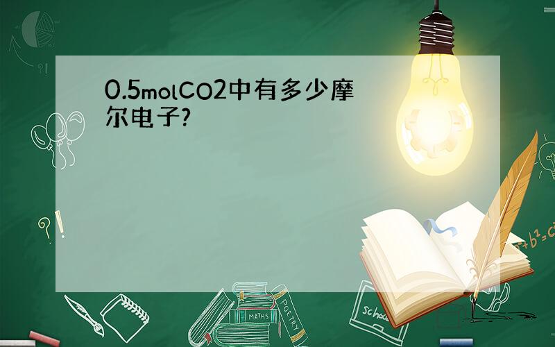 0.5molCO2中有多少摩尔电子?