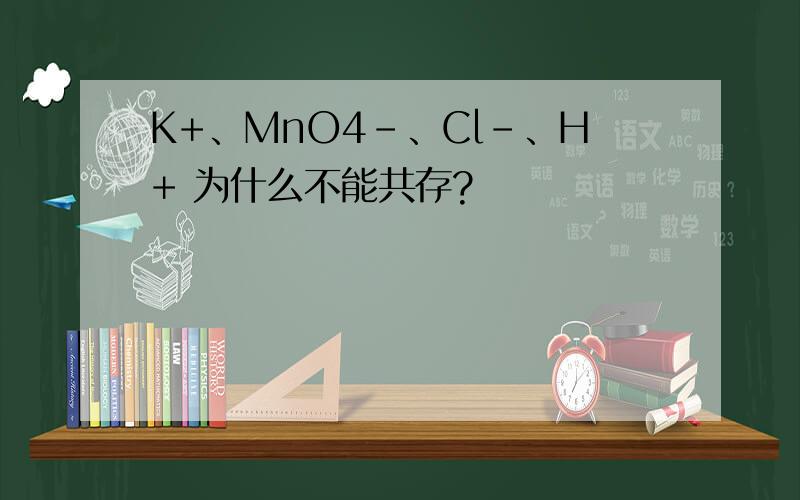K+、MnO4－、Cl－、H+ 为什么不能共存?