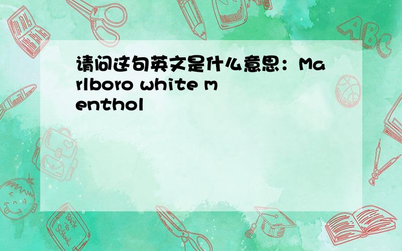 请问这句英文是什么意思：Marlboro white menthol