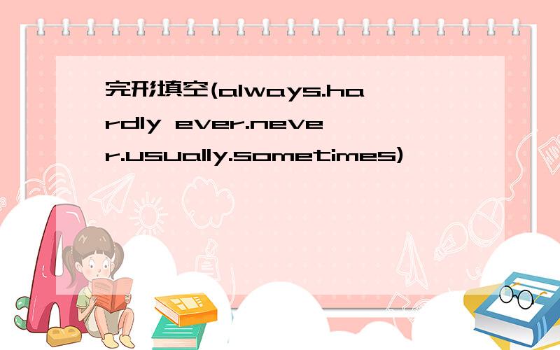 完形填空(always.hardly ever.never.usually.sometimes)