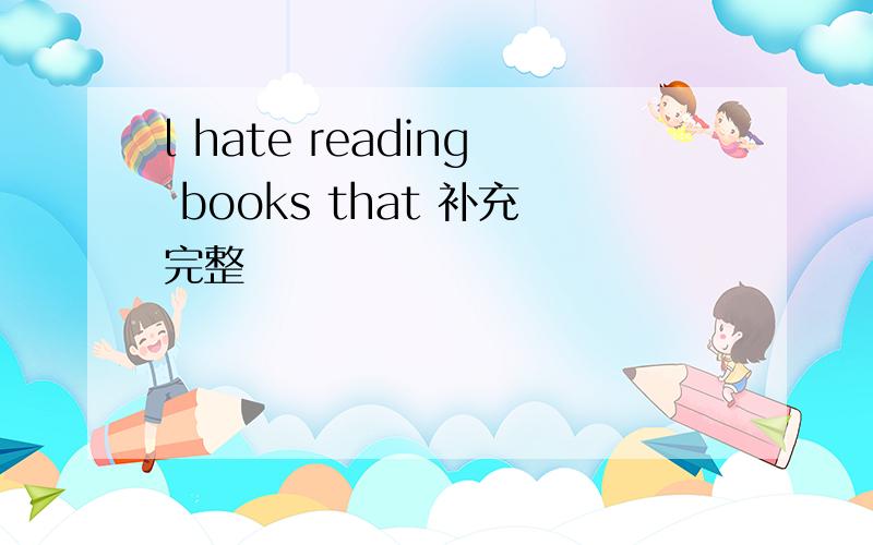 l hate reading books that 补充完整