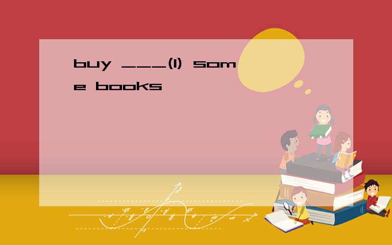 buy ___(I) some books