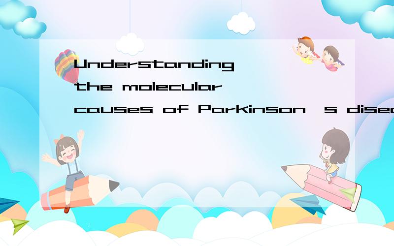 Understanding the molecular causes of Parkinson's disease,急.