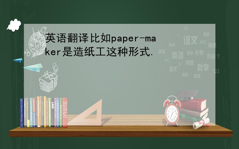 英语翻译比如paper-maker是造纸工这种形式.