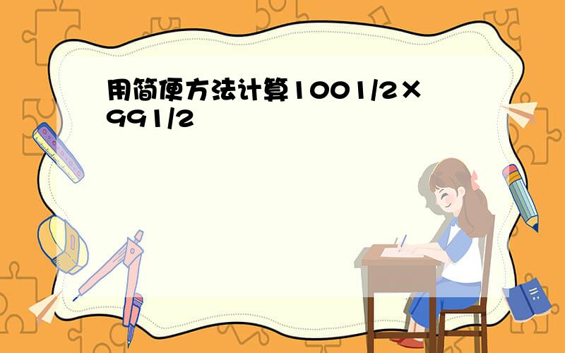 用简便方法计算1001/2×991/2