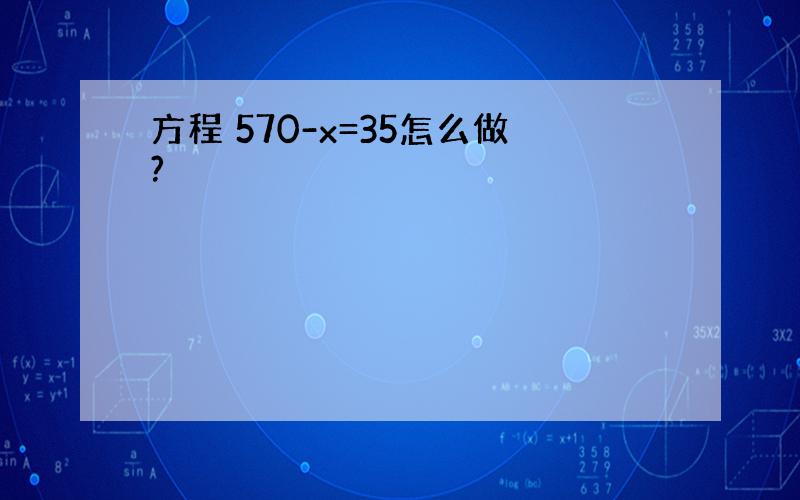 方程 570-x=35怎么做?